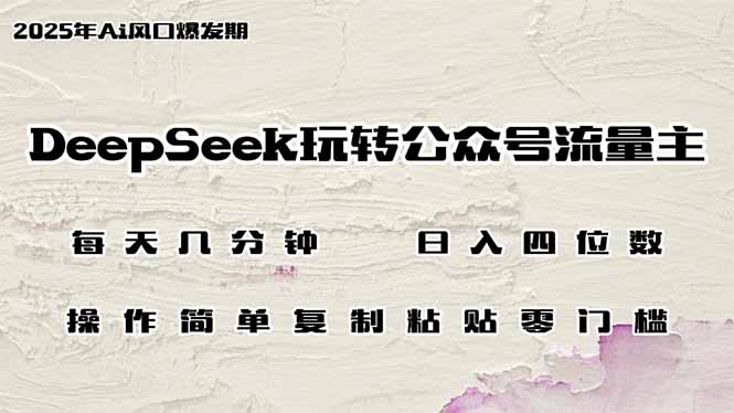 DeepSeek轻松玩微信公众号微信流量主，日入四位数，每日数分钟，使用方便零门槛-沐颜网创资源