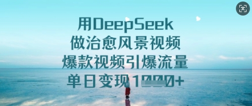 用DeepSeek做痊愈美景视频，爆款短视频引爆流量，单日转现好几张-沐颜网创资源