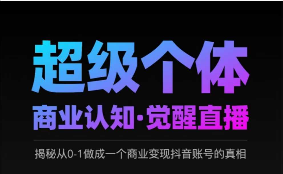 2025超级个体商业服务认知能力·提升直播间，揭密从0-1做成一个商业化变现抖音帐号背后的真相-沐颜网创资源