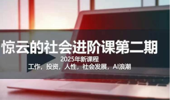 2025惊云社会发展升阶课(全新升级课程内容)，如果你想要让自己的生活变清晰社会性得话 这也是我必推的一门课-沐颜网创资源