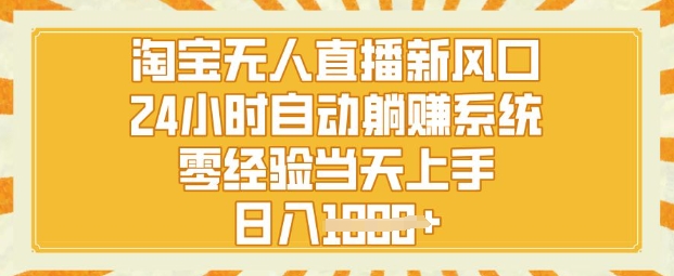 淘宝网无人直播新蓝海，24钟头自动系统，零经验当日入门，日入1k-沐颜网创资源