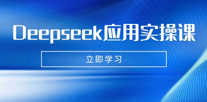 Deepseek运用实操课：AI制做数据母亲、写真集、小视频，辅导作业，PPT制作等-沐颜网创资源