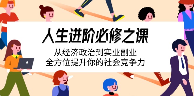 人生进阶必修之课：从经济政治到实业副业，全方位提升你的社会竞争力-沐颜网创资源