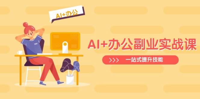 AI 办公室第二职业实战演练课：从Excel到PPT，从行业现状到视频后期制作，一站式提高技能-沐颜网创资源