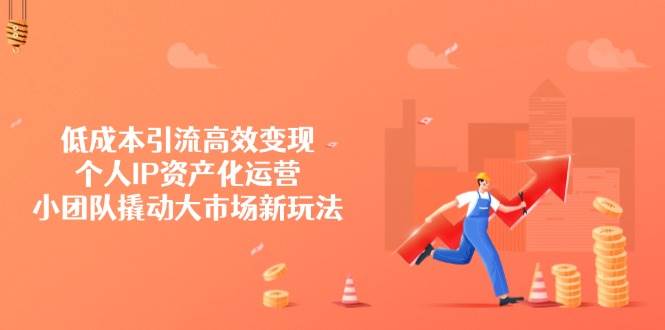 降低成本引流方法高效率转现，本人IP财产化运营，小团体撬起市场新模式-沐颜网创资源