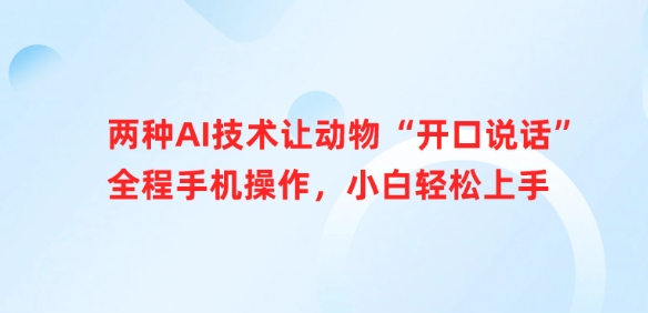 二种AI技术让小动物“张嘴说话”全过程手机操控，新手快速上手-沐颜网创资源