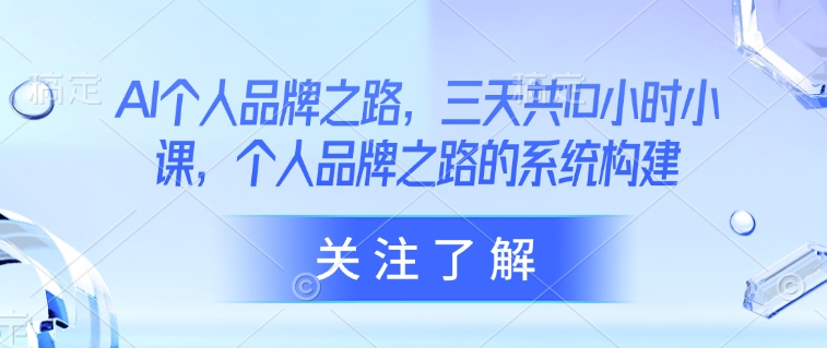 AI本人品牌战略，三天共10钟头小课，本人品牌战略的体系构建-沐颜网创资源