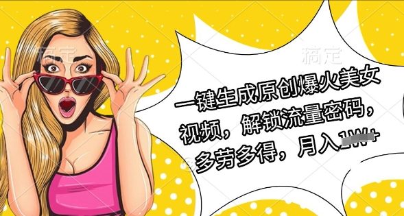 一键生成原创爆火美女视频，解锁流量密码，多劳多得，月入过W-沐颜网创资源