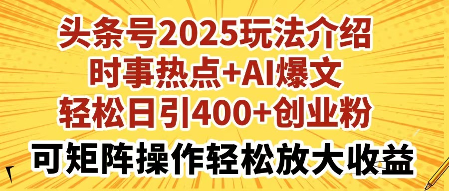 今日头条号2025玩法攻略社会热点 AI热文轻轻松松日引400 自主创业粉可引流矩阵实际操作轻轻松松…-沐颜网创资源