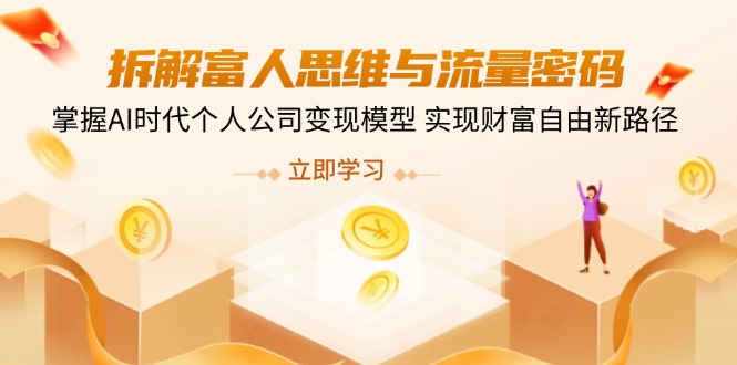拆卸富人的思维与流量登陆密码，把握AI时期个人公司转现实体模型 实现财务自由新思路-沐颜网创资源