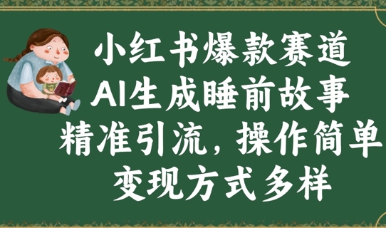 小红书爆款跑道，AI形成睡前小故事，精准引流方法，使用方便，变现模式多种多样-沐颜网创资源