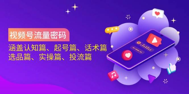 微信视频号总流量登陆密码：包含认知能力篇、养号篇、销售话术篇、选款篇、实际操作篇、投流篇-沐颜网创资源