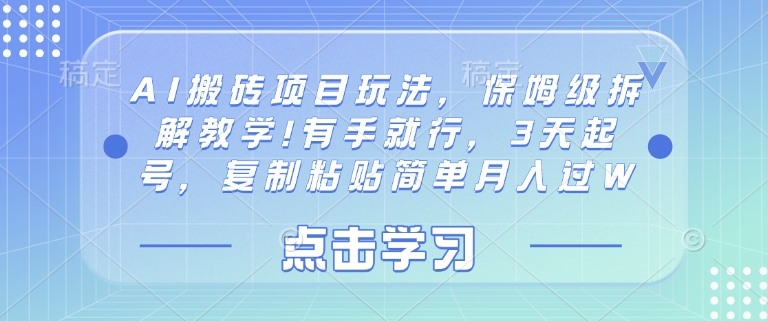 AI搬砖项目玩法，保姆级拆解教学!有手就行，3天起号，复制粘贴简单月入过W-沐颜网创资源