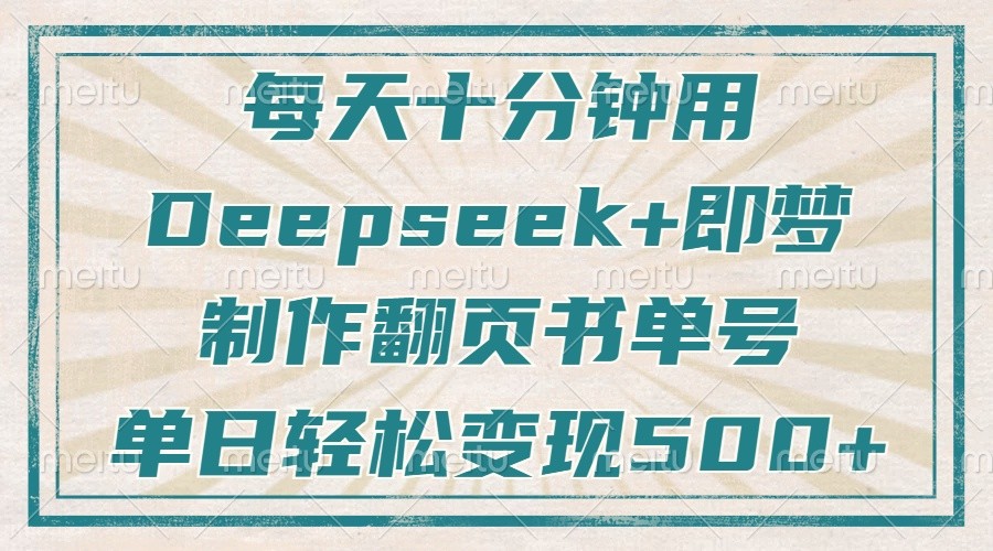 每天十分钟，用Deepseek+即梦，制作翻页书单号，疯狂涨粉，单日轻松变现500+-沐颜网创资源