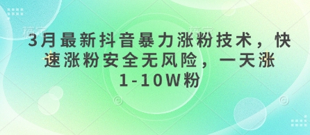 3月最新抖音暴力行为增粉技术性，快速吸粉安全性零风险，一天涨1-10W粉-沐颜网创资源