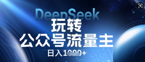 DeepSeek轻松玩微信公众号微信流量主，日入多张，每日数分钟，使用方便零门槛-沐颜网创资源