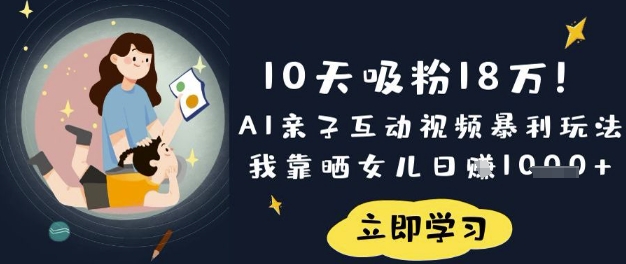 10天增粉18W！AI亲子活动短视频爆利游戏玩法，卧槽晒闺女日入多张-沐颜网创资源