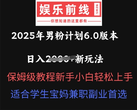 2025年男粉计划6.0版本，日入多张新玩法，保姆级教程新手小白轻松上手，适合学生宝妈兼职副业首选-沐颜网创资源