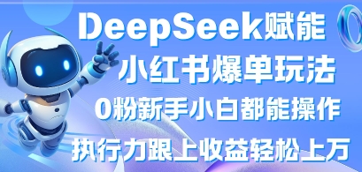 DeepSeek创变小红书的打造爆款游戏玩法0粉新手入门都可以实际操作，执行能力紧跟盈利轻轻松松上W，懒人神器勿做-沐颜网创资源