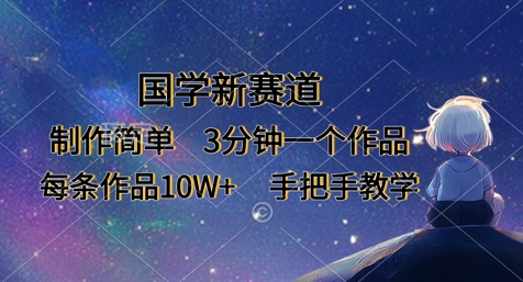国学经典新生态，制作简单，3min一个作品，每一条著作10W ，一对一教学-沐颜网创资源