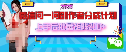 2025最新微信问一问原创者分为方案，只需一部手机，每日挣50 解题即可领取收益，能够长期实际操作-沐颜网创资源