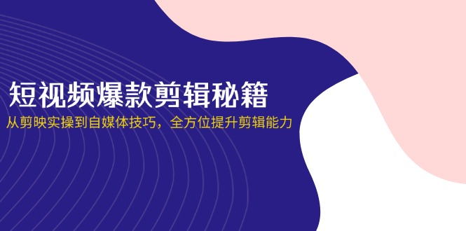 小视频爆品视频剪辑秘笈，从剪辑软件实际操作到自媒体平台方法，全面提升视频剪辑水平-沐颜网创资源