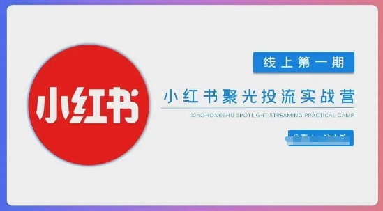 小红书的聚光镜陪跑第一期，教大家从0到1轻松玩小红书的聚光镜投流，构建小红书的付钱投流精英团队，更快地见到效果-沐颜网创资源