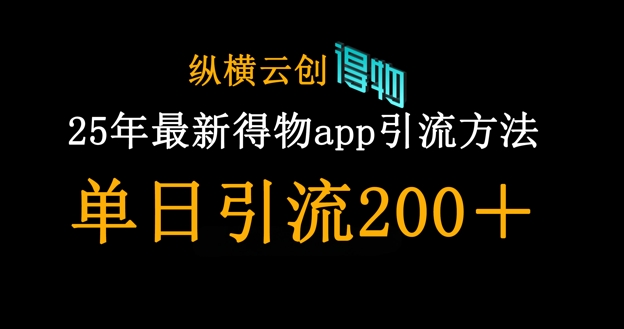 25年全新得物APPapp引流方法自主创业粉方式，单日引流方法200-沐颜网创资源