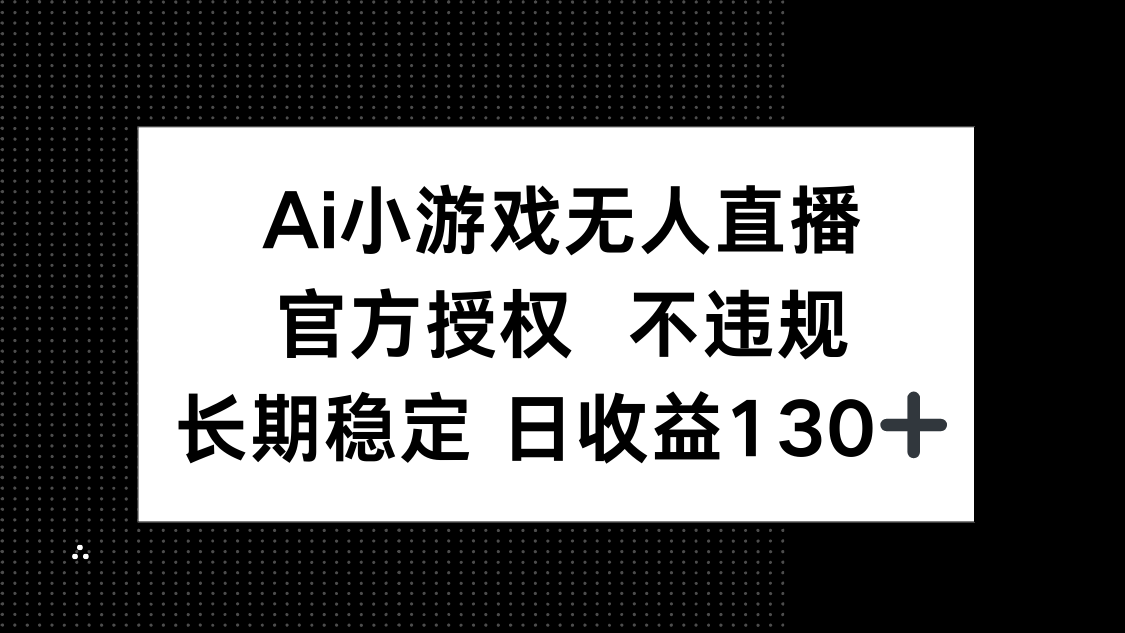 AI游戏无人直播，官方认证 不违规，单日平均收益率130-沐颜网创资源