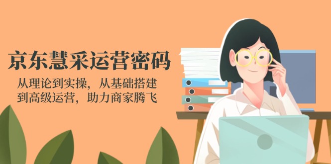 京东慧采经营登陆密码：从技术到实际操作，从产品构建到高级运营，助力商家辉煌-沐颜网创资源
