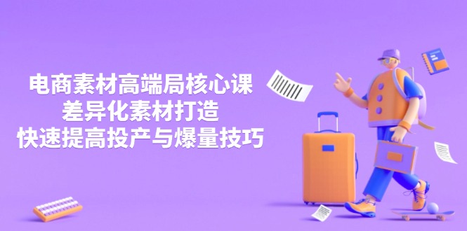 3月电商素材高端局核心课，差异化素材打造，快速提高投产与爆量技巧-沐颜网创资源