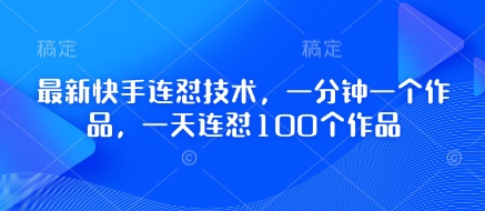 全新快手连怼技术性，一分钟一个作品，一天连怼100个作品-沐颜网创资源