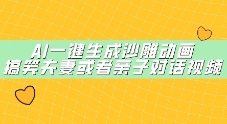 AI一键生成沙雕动画，搞笑夫妻或者亲子对话视频-沐颜网创资源