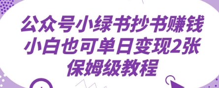 微信公众号小绿书抄写赚钱，新手也可以单日转现2张，家庭保姆级实例教程-沐颜网创资源