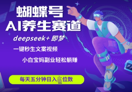 彩蝶号大养生保健跑道，deepseek 即梦AI迅速产出率爆款短视频，养号快，卖货非常猛，日入四位数-沐颜网创资源