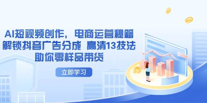 AI视频创作，网店运营秘笈，开启抖音信息流分为 超清13手法帮助你零试品卖货-沐颜网创资源