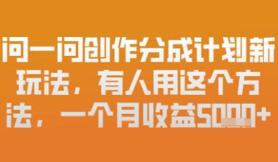 问一问原创者分为方案全新游戏玩法，新手也能快速上手，月入6k-沐颜网创资源