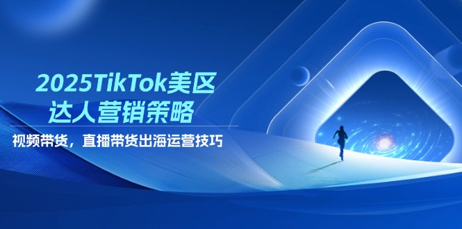 2025TikTok美区大咖营销战略，短视频带货，直播卖货，出航运营方法-沐颜网创资源