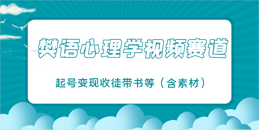 樊语心理学视频课堂教学，近期爆红的短视频跑道，养号转现招徒带书等-沐颜网创资源