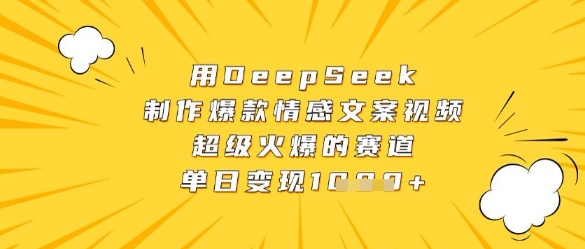 用DeepSeek制作爆款情感文案视频，超级火爆的赛道，单日变现数张-沐颜网创资源