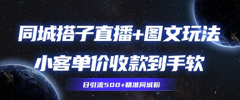 同城搭子图文+直播玩法拆解，小客单价收款到手软，引流500+精准同城粉-沐颜网创资源