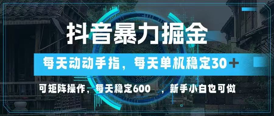 抖音视频暴力行为掘金队，动动手就能，单机版30 ，可引流矩阵实际操作，每日平稳600 ，…-沐颜网创资源