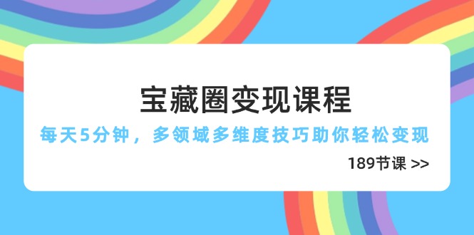 宝藏圈变现课程，每天5分钟，多领域多维度技巧助你轻松变现-沐颜网创资源