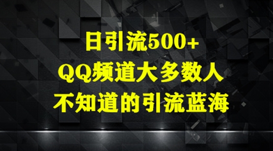 日引流方法500 ，QQ频道栏目多数人你不知道的引流方法瀚海-沐颜网创资源