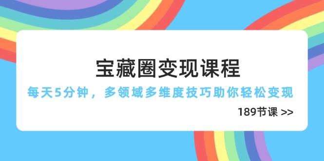宝藏圈变现课程，每天5分钟，多领域多维度技巧助你轻松变现-沐颜网创资源