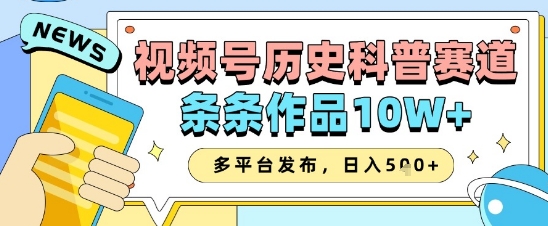微信视频号历史时间科谱跑道，一条条著作10W ，多平台分发，帮助你转现盈利翻番-沐颜网创资源