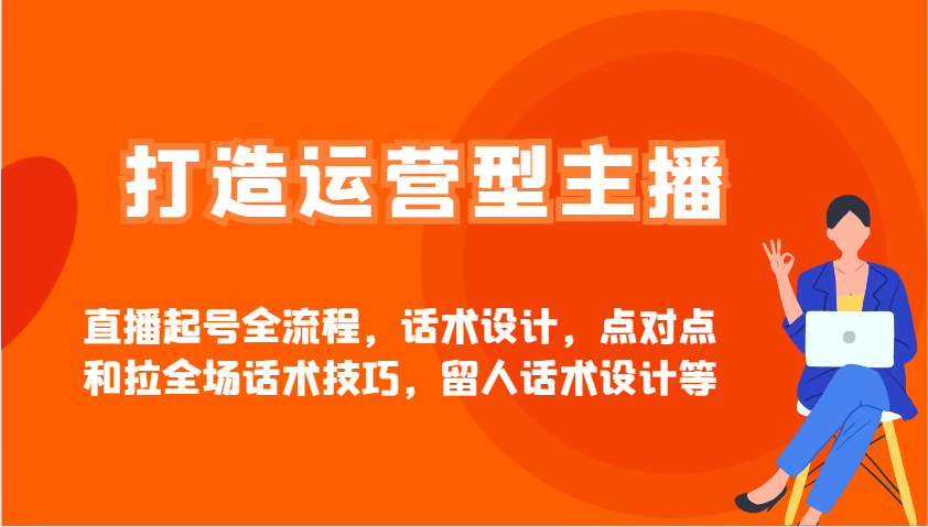 打造出经营型网红直播养号全过程，话术设计，点到点和拉整场推销话术，留才话术设计等-沐颜网创资源