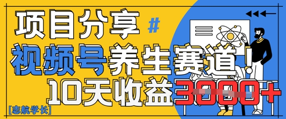视频号养生赛道原创玩法，详细教程，10天收益3k-沐颜网创资源
