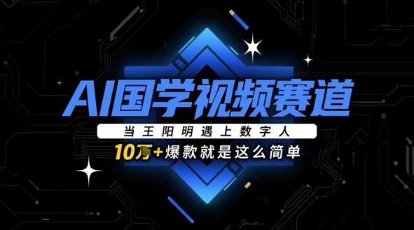 AI国学视频赛道：当王阳明遇上数字人，10w+爆款就是这么简单-沐颜网创资源