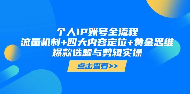 本人IP账户全过程：总流量体制 四大账号定位 金子逻辑思维, 爆品论文选题与视频剪辑实际操作-沐颜网创资源